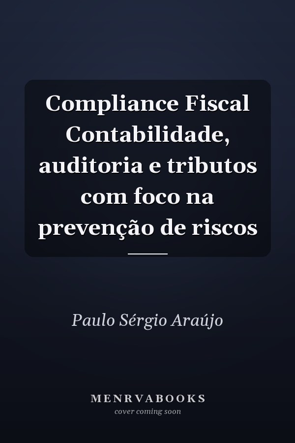 Compliance Fiscal Contabilidade, auditoria e tributos com foco na prevenção de riscos