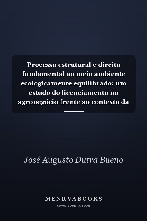 Processo estrutural e direito  fundamental ao meio ambiente  ecologicamente equilibrado: um estudo do licenciamento no agronegócio frente ao contexto  da sustentabilidade no Brasil