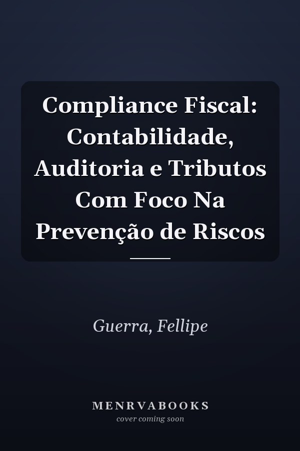 Compliance Fiscal: Contabilidade, Auditoria e Tributos Com Foco Na Prevenção de Riscos