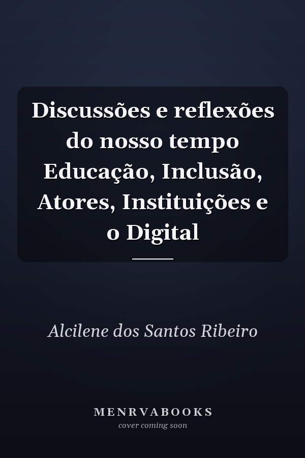 Discussões e reflexões do nosso tempo Educação, Inclusão, Atores, Instituições e o Digital