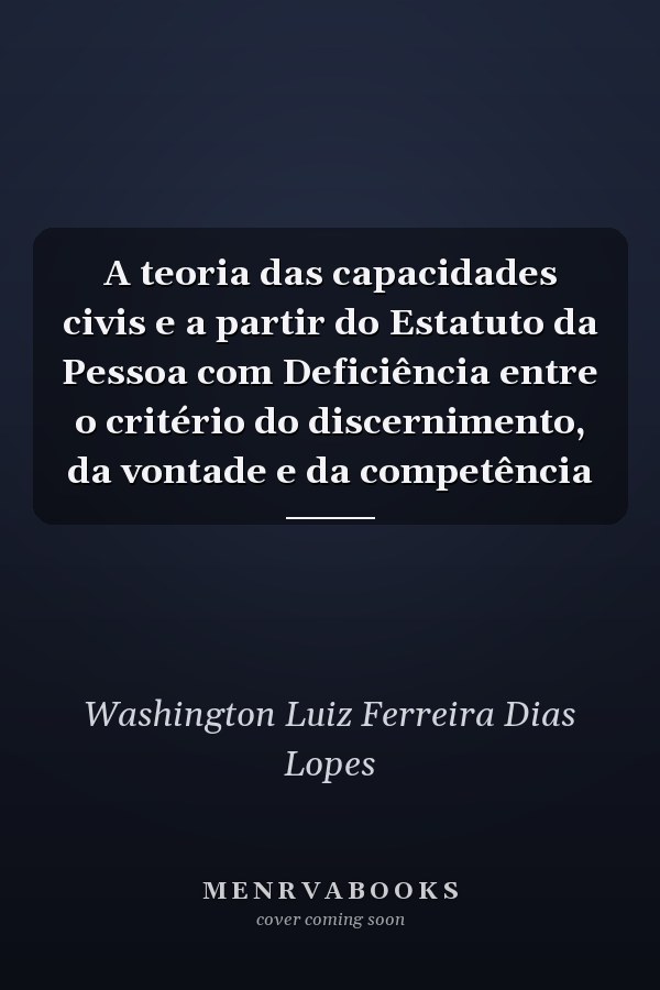 A teoria das capacidades civis e a partir do Estatuto da Pessoa com Deficiência entre o critério  do discernimento, da vontade e da competência