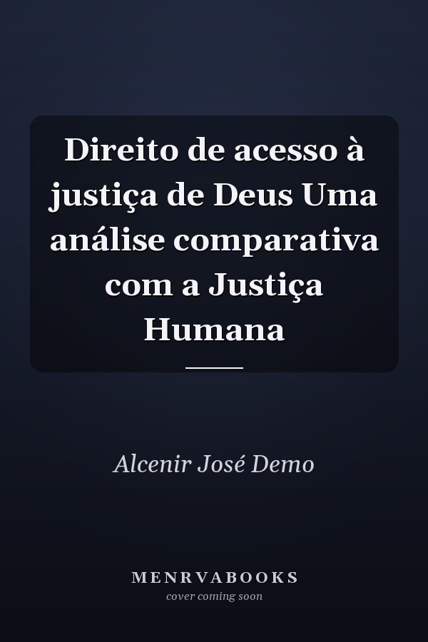 Direito de acesso à justiça de Deus Uma análise comparativa com a Justiça Humana