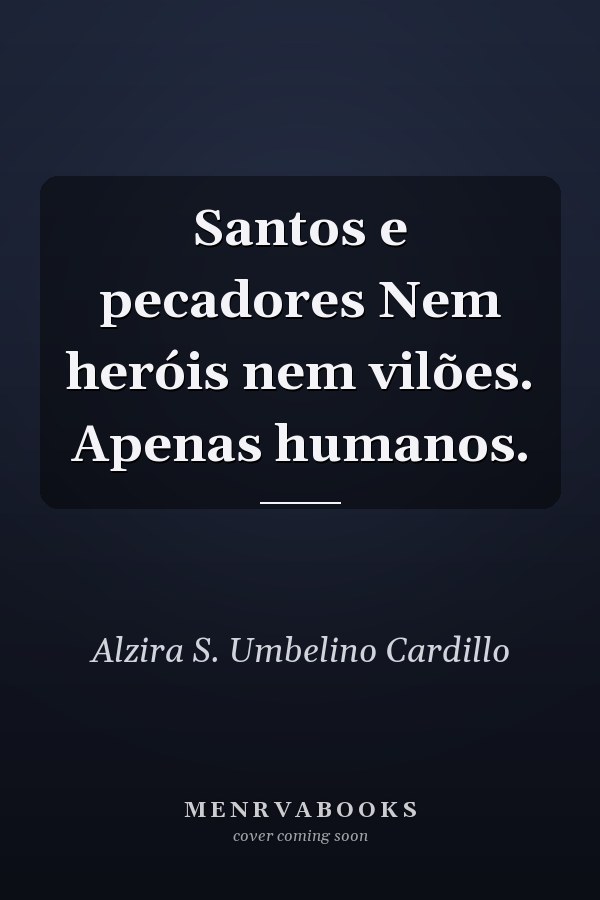 Santos e pecadores Nem heróis nem vilões.  Apenas humanos.