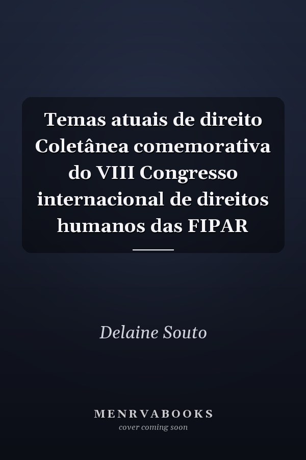 Temas atuais de direito Coletânea comemorativa do VIII Congresso internacional de direitos humanos das FIPAR