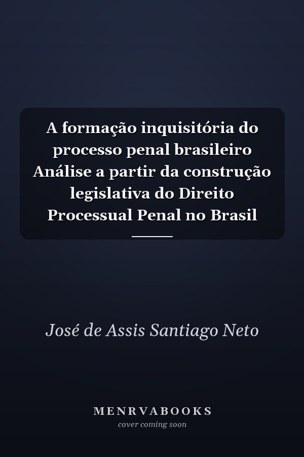 A formação inquisitória do processo penal brasileiro Análise a partir da construção legislativa do Direito Processual Penal no Brasil