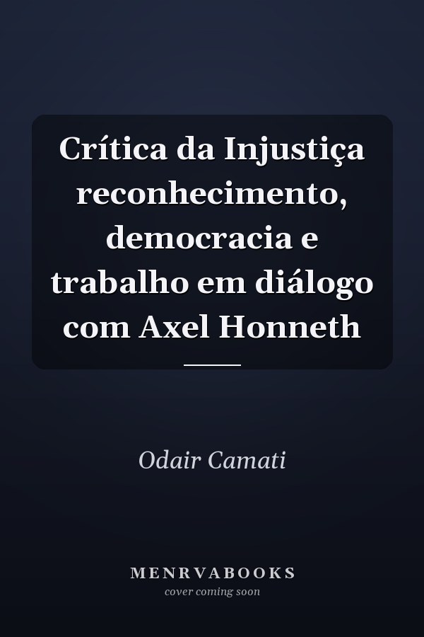 Crítica da Injustiça reconhecimento, democracia e trabalho em diálogo com Axel Honneth