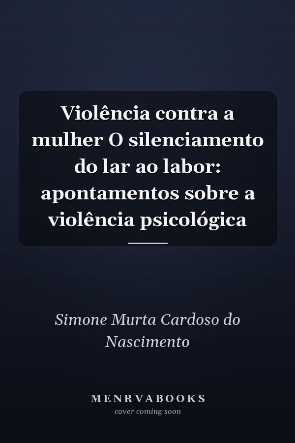Violência contra a mulher O silenciamento do lar ao labor: apontamentos sobre a violência psicológica