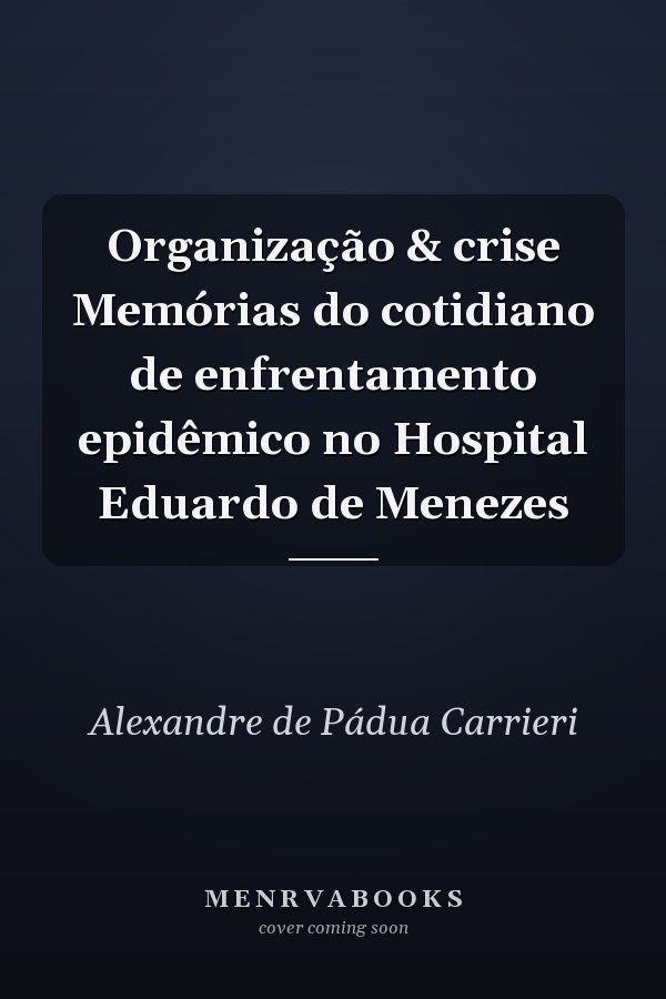 Organização & crise Memórias do cotidiano de enfrentamento epidêmico no Hospital Eduardo de Menezes
