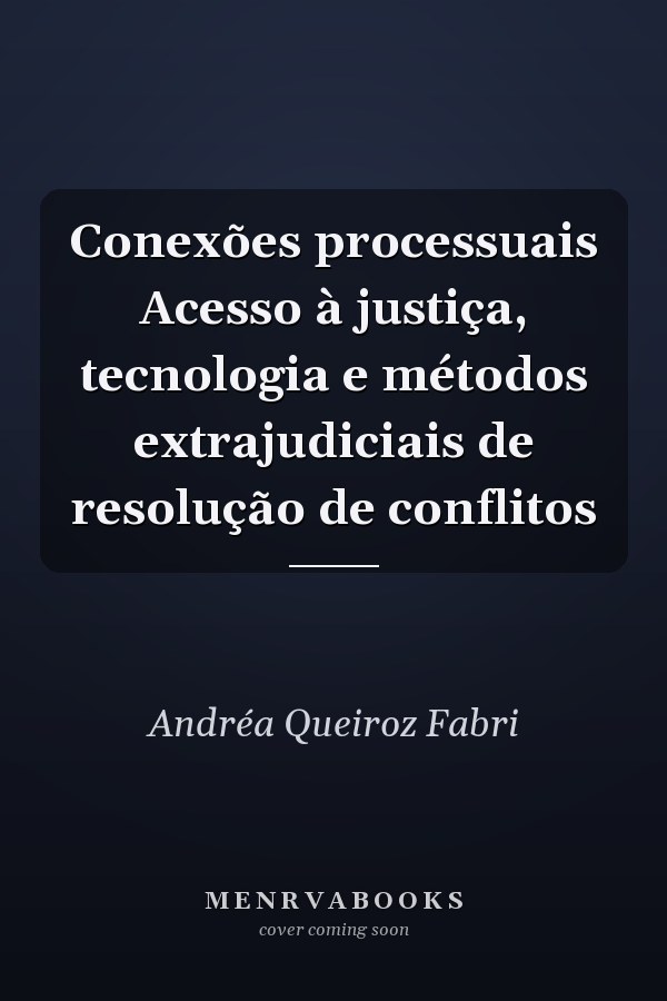 Conexões processuais Acesso à justiça, tecnologia e métodos extrajudiciais de resolução de conflitos