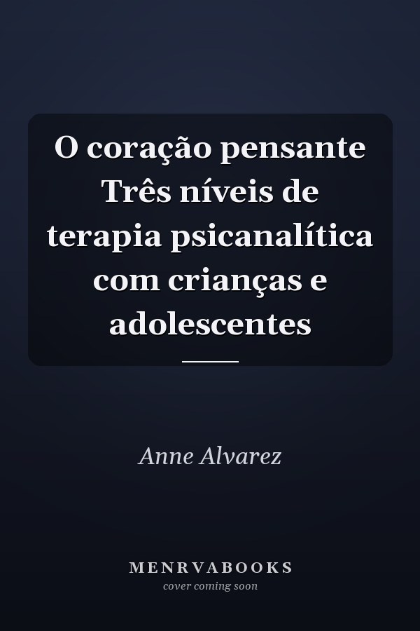 O coração pensante Três níveis de terapia psicanalítica com crianças e adolescentes