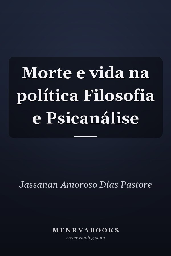 Morte e vida na política Filosofia e Psicanálise