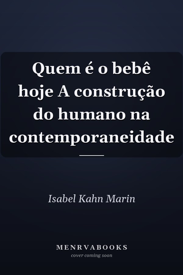 Quem é o bebê hoje A construção do humano na contemporaneidade