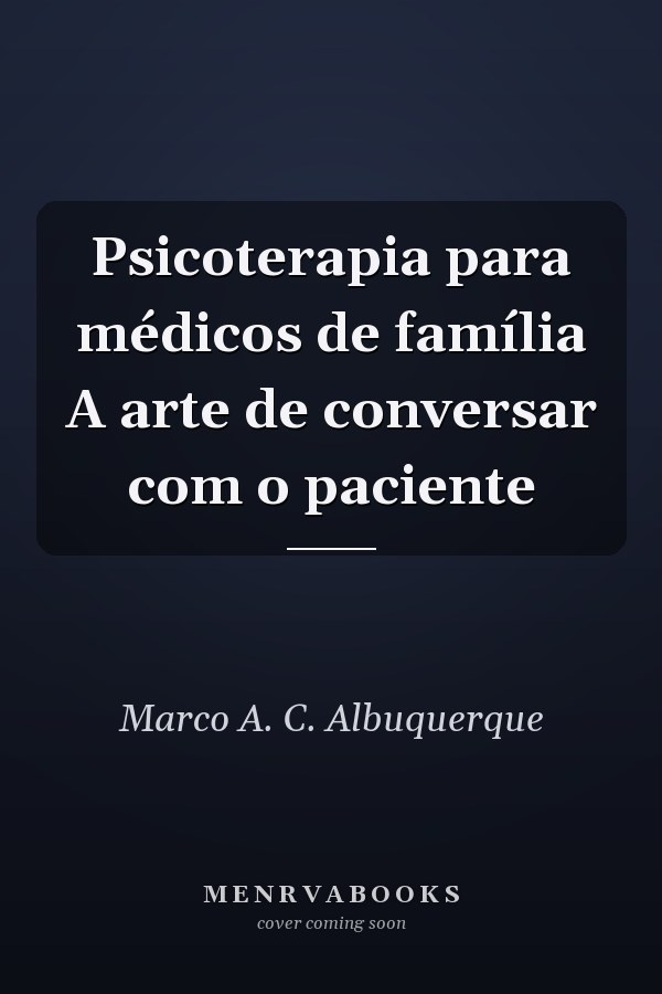 Psicoterapia para médicos de família A arte de conversar com o paciente