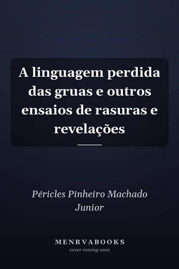 A linguagem perdida das gruas e outros ensaios de rasuras e revelações