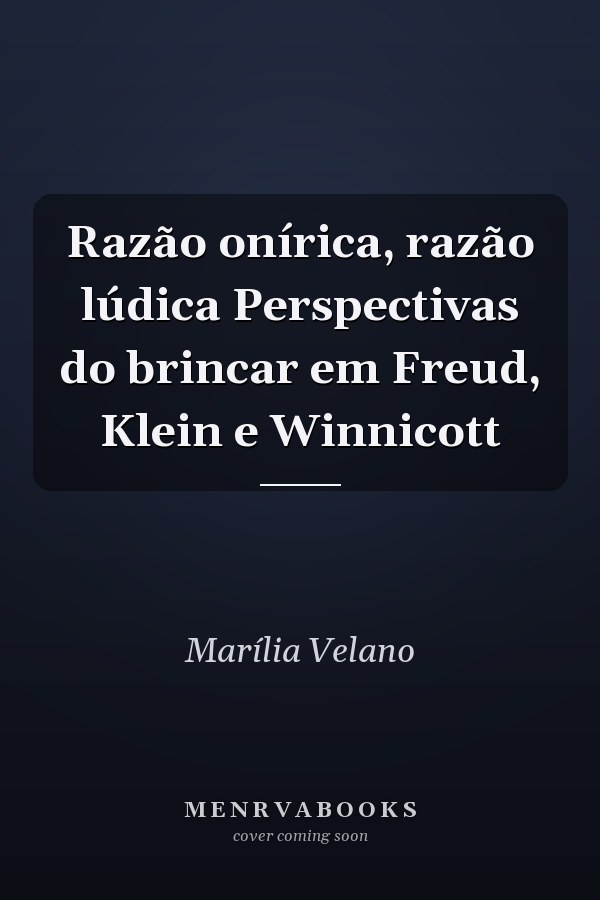 Razão onírica, razão lúdica Perspectivas do brincar em Freud, Klein e Winnicott