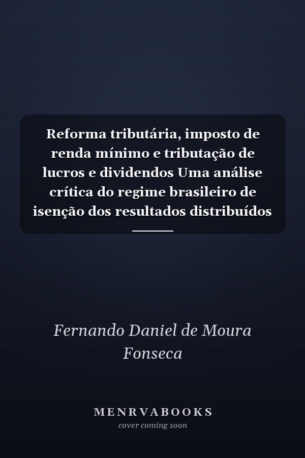 Reforma tributária, imposto de renda mínimo e tributação de lucros e dividendos Uma análise crítica do regime brasileiro de isenção dos resultados distribuídos