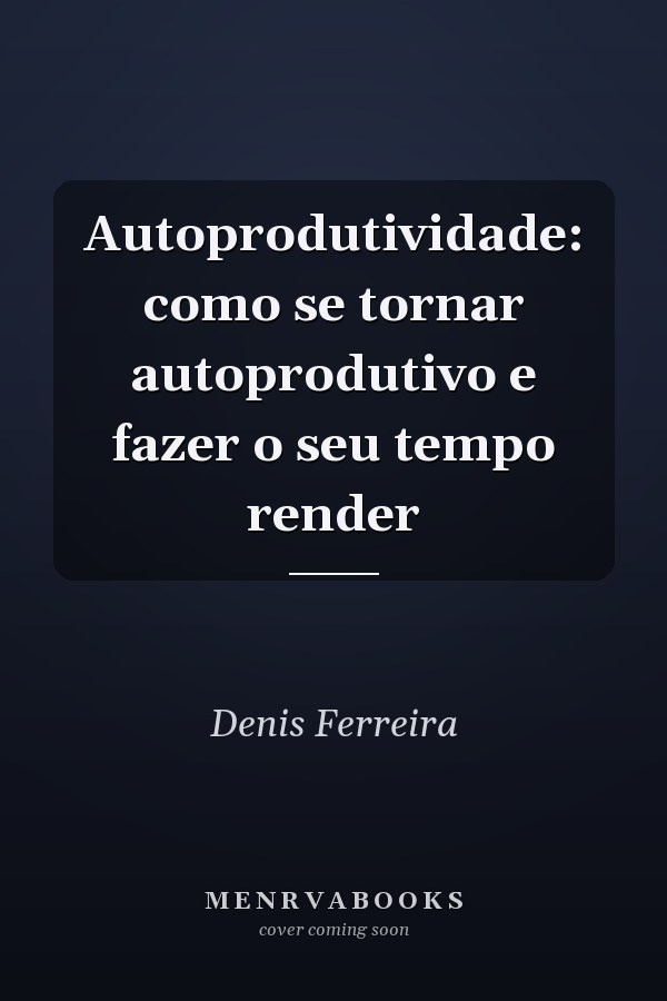 Autoprodutividade: como se tornar autoprodutivo e fazer o seu tempo render