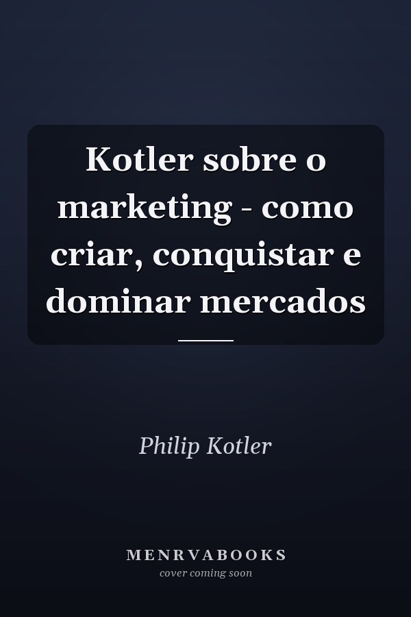 Kotler sobre o marketing - como criar, conquistar e dominar mercados