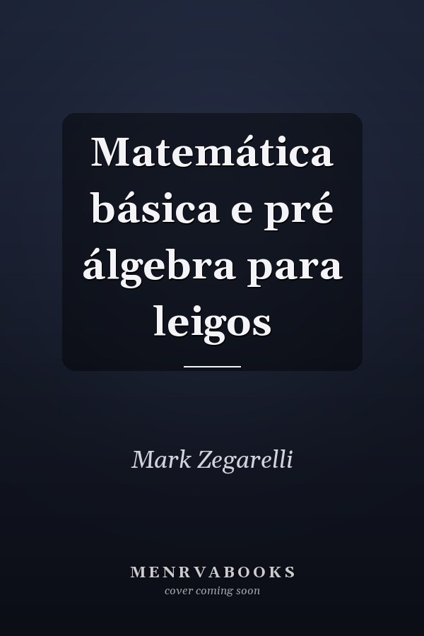 Matemática básica e pré álgebra para leigos