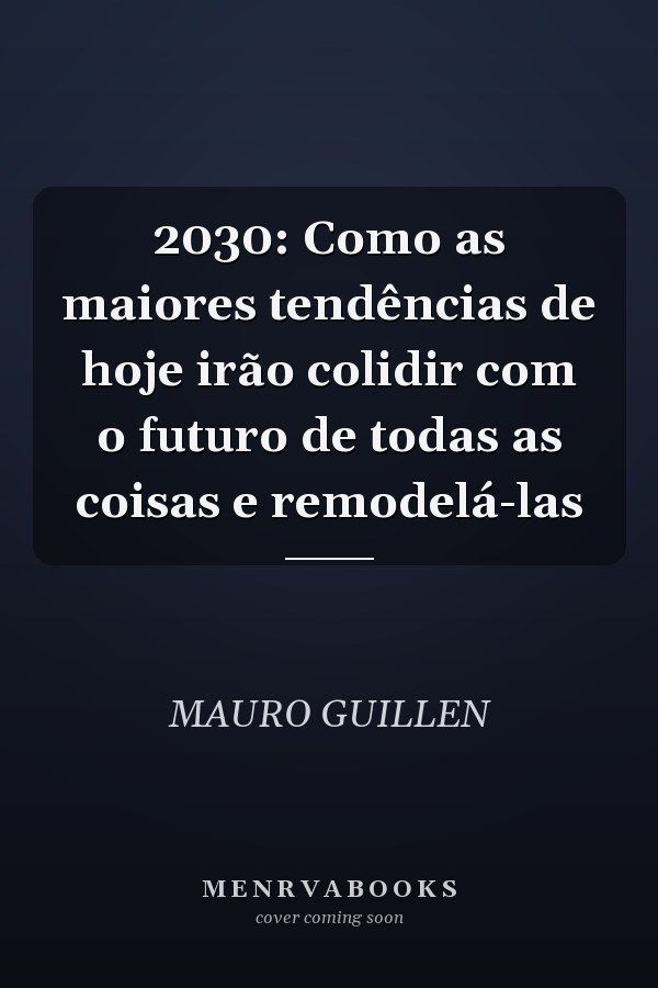 2030: Como as maiores tendências de hoje irão colidir com o futuro de todas as coisas e remodelá-las