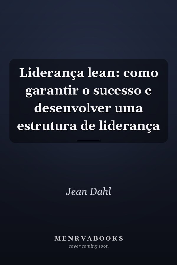 Liderança lean: como garantir o sucesso e desenvolver uma estrutura de liderança