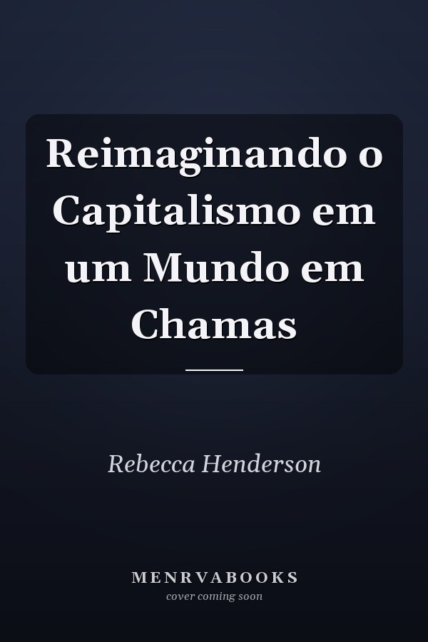 Reimaginando o Capitalismo em um Mundo em Chamas