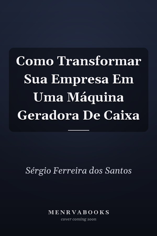 Como Transformar Sua Empresa Em Uma Máquina Geradora De Caixa