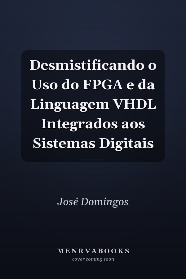 Desmistificando o Uso do FPGA e da Linguagem VHDL Integrados aos Sistemas Digitais