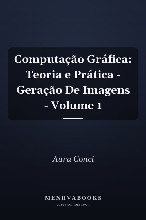 Computação Gráfica: Teoria e Prática - Geração De Imagens - Volume 1