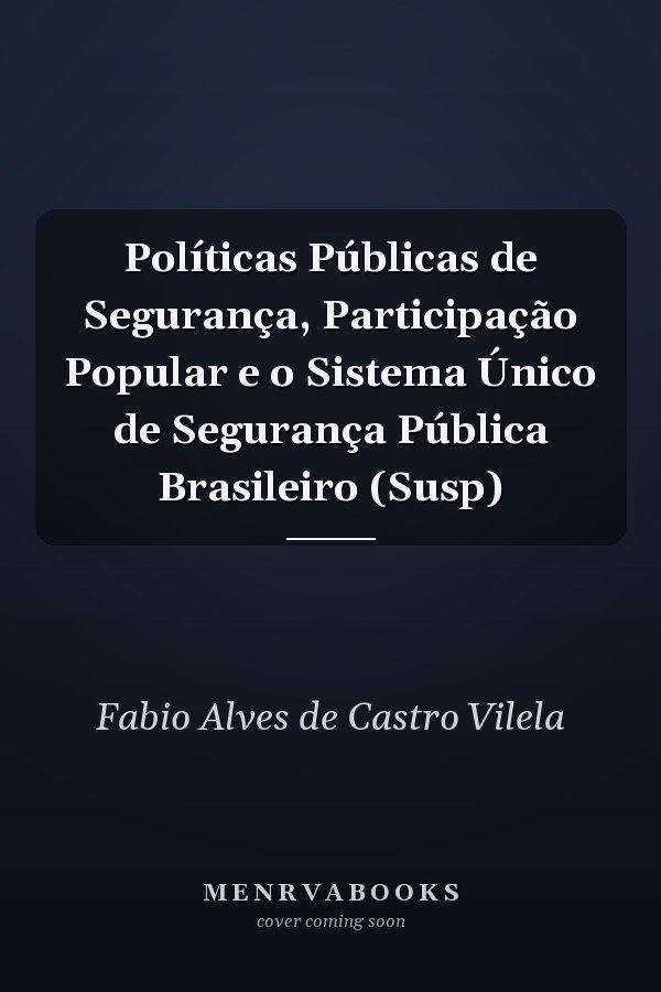 Políticas Públicas de Segurança, Participação Popular e o Sistema Único de Segurança Pública Brasileiro (Susp)