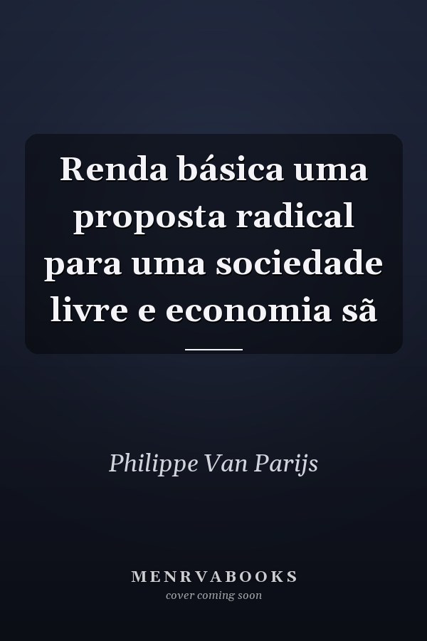 Renda básica uma proposta radical para uma sociedade livre e economia sã