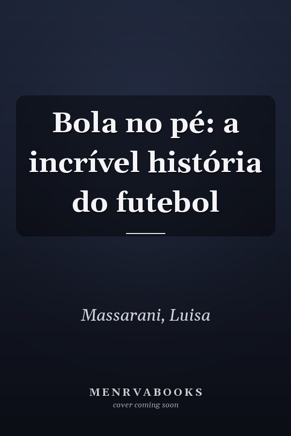 Bola no pé: a incrível história do futebol
