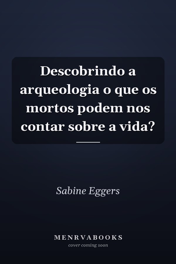 Descobrindo a arqueologia o que os mortos podem nos contar sobre a vida?