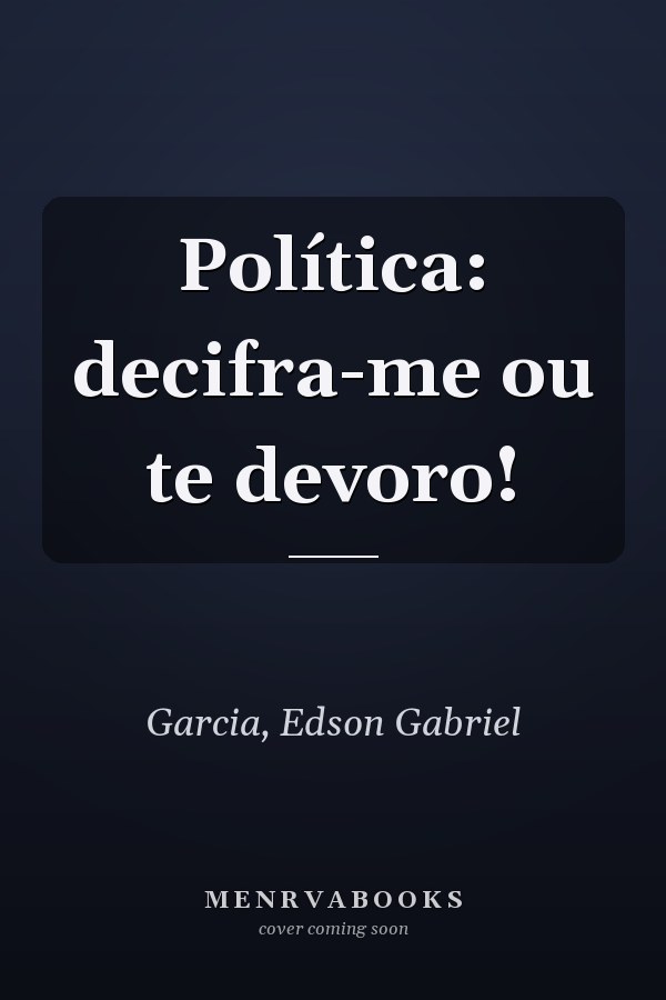 Política: decifra-me ou te devoro!