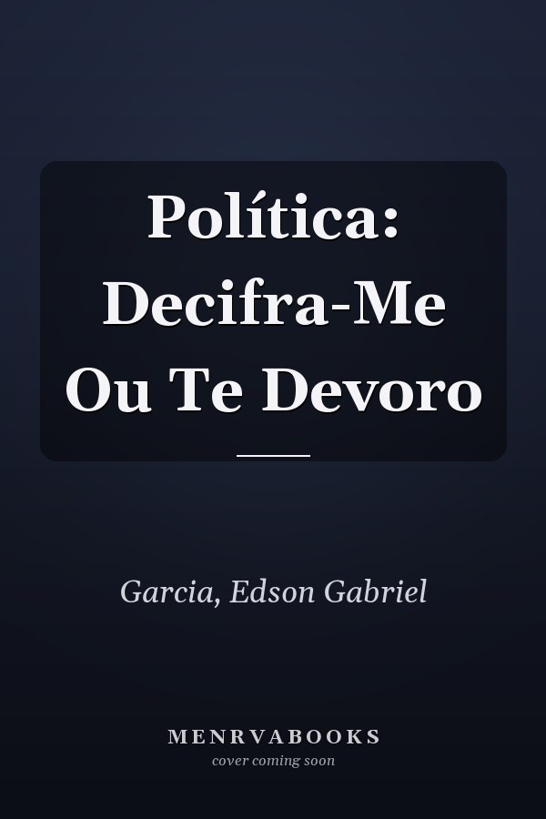 Política: Decifra-Me Ou Te Devoro