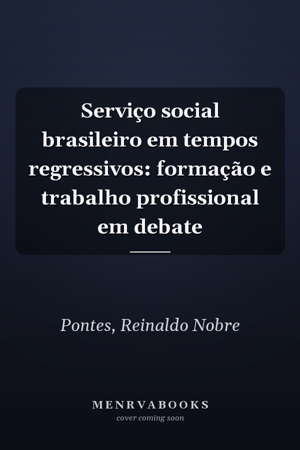 Serviço social brasileiro em tempos regressivos: formação e trabalho profissional em debate