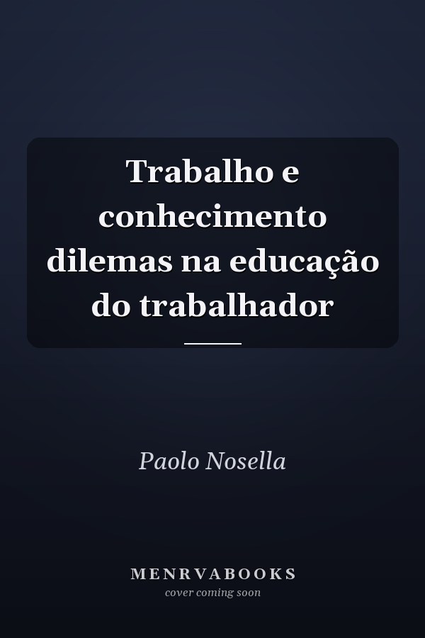 Trabalho e conhecimento dilemas na educação do trabalhador