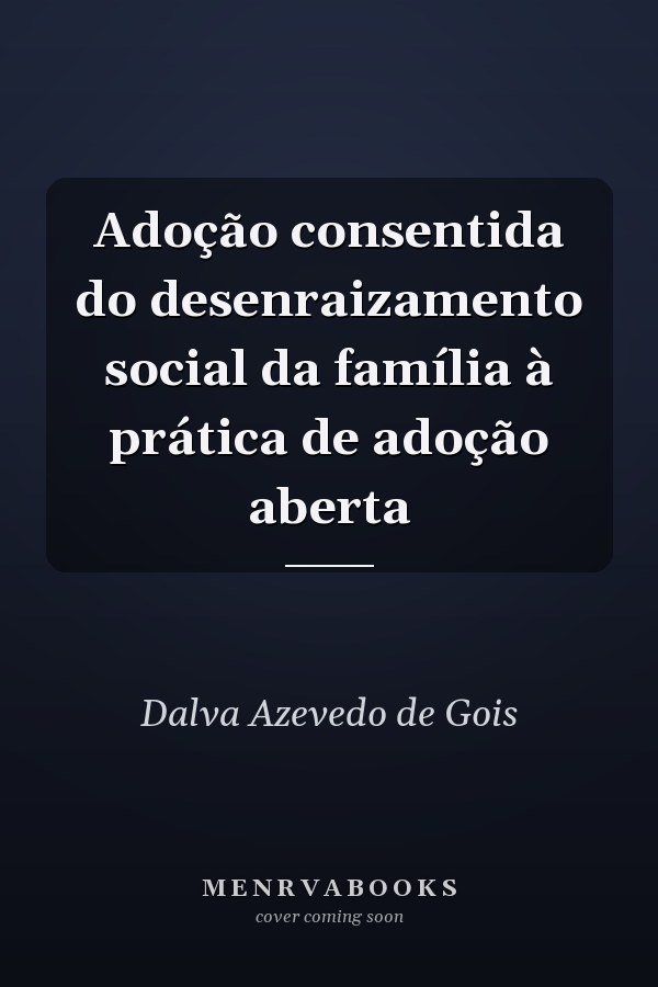 Adoção consentida do desenraizamento social da família à prática de adoção aberta
