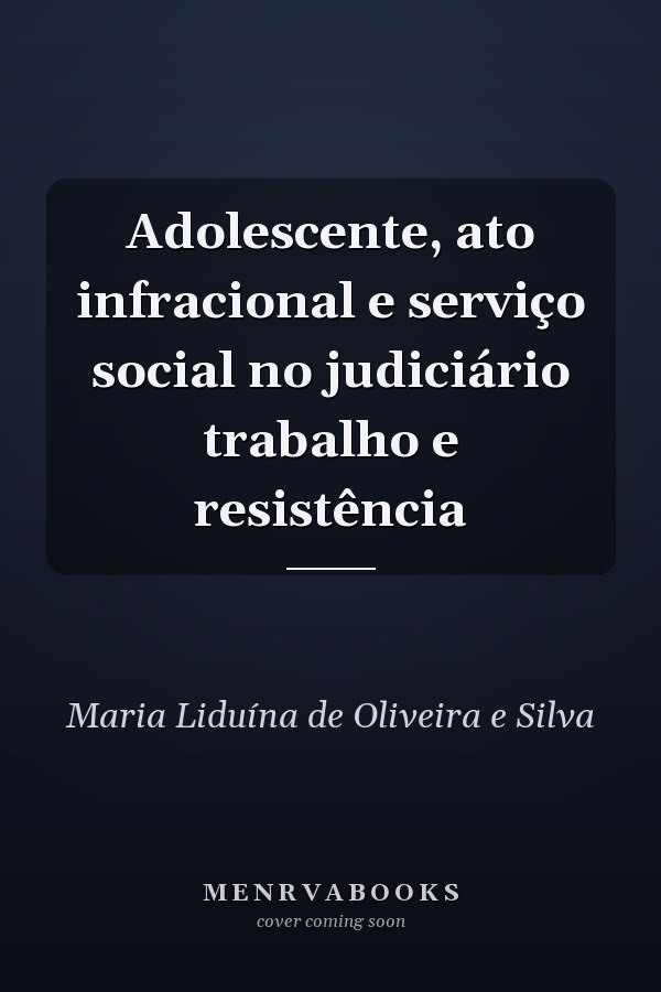 Adolescente, ato infracional e serviço social no judiciário trabalho e resistência