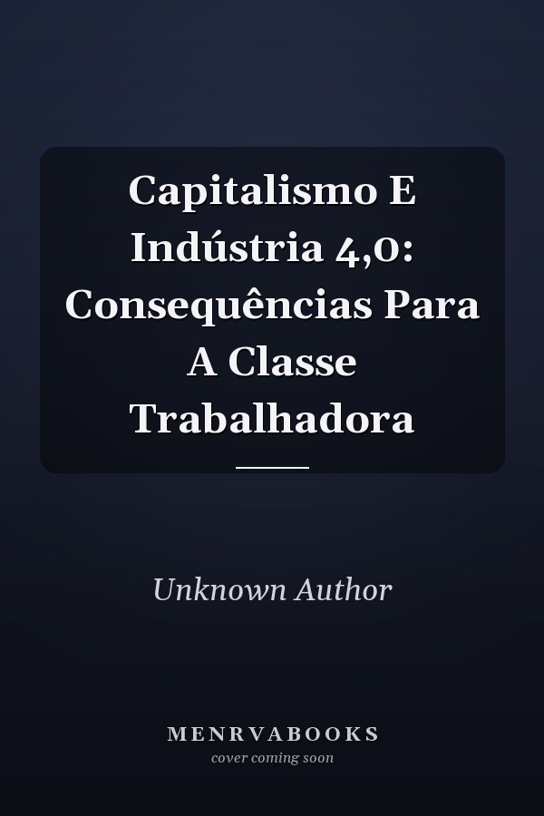 Capitalismo E Indústria 4,0: Consequências Para A Classe Trabalhadora