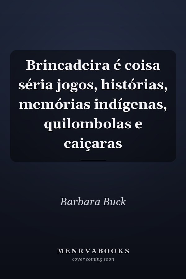 Brincadeira é coisa séria jogos, histórias, memórias indígenas, quilombolas e caiçaras