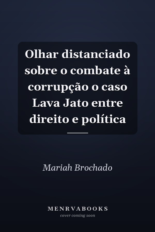 Olhar distanciado sobre o combate à corrupção o caso Lava Jato entre direito e política