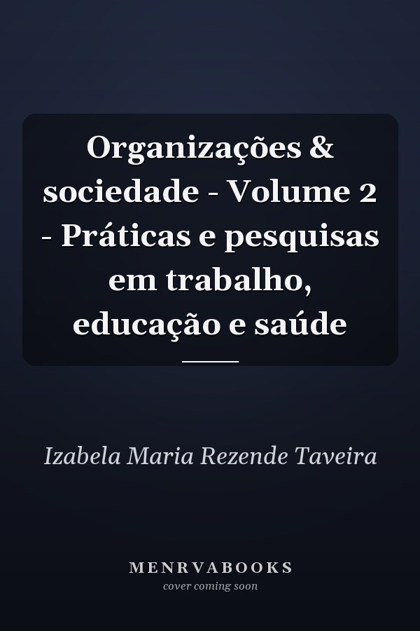 Organizações & sociedade - Volume 2 - Práticas e pesquisas em trabalho, educação e saúde