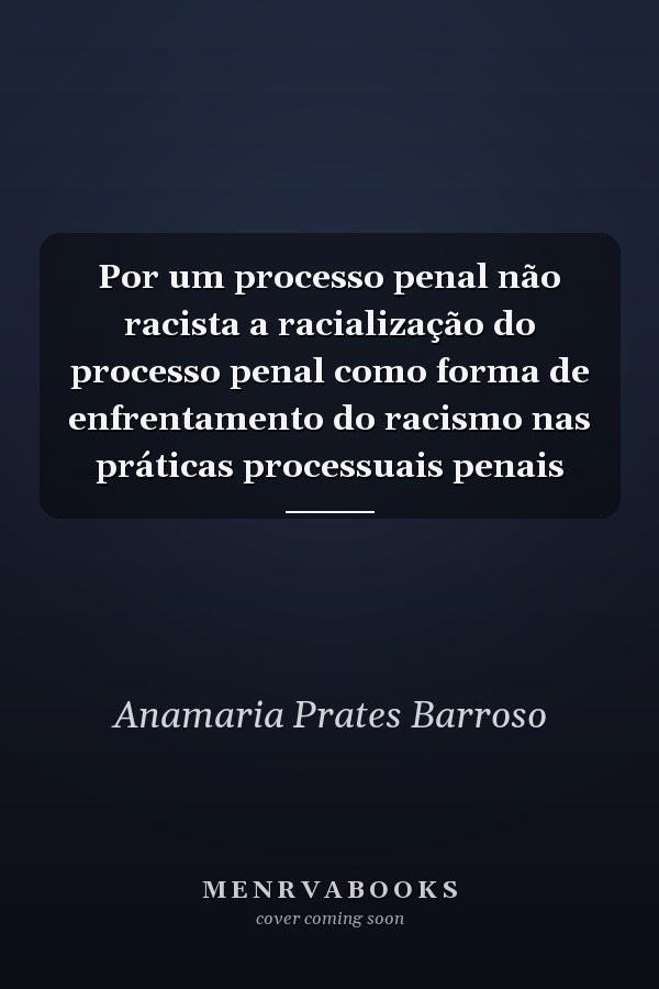 Por um processo penal não racista a racialização do processo penal como forma de enfrentamento do racismo nas práticas processuais penais
