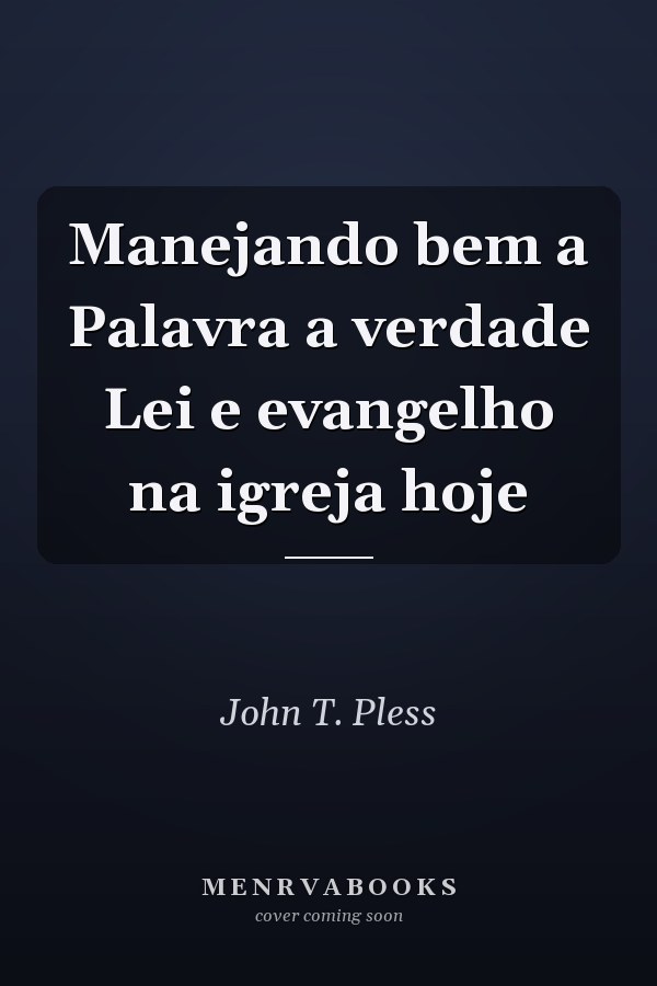 Manejando bem a Palavra a verdade Lei e evangelho na igreja hoje