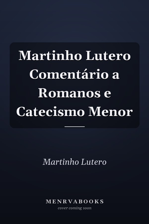 Martinho Lutero Comentário a Romanos e Catecismo Menor