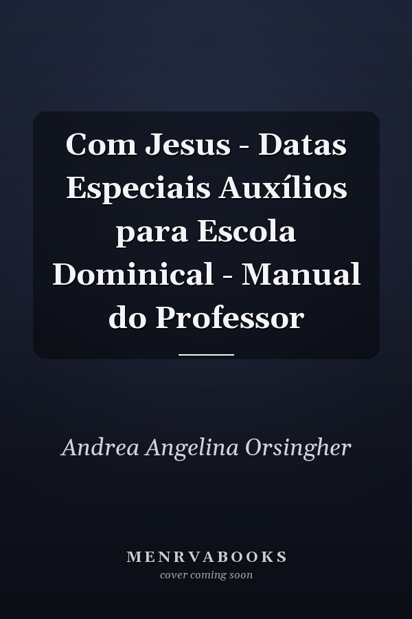 Com Jesus - Datas Especiais Auxílios para Escola Dominical - Manual do Professor