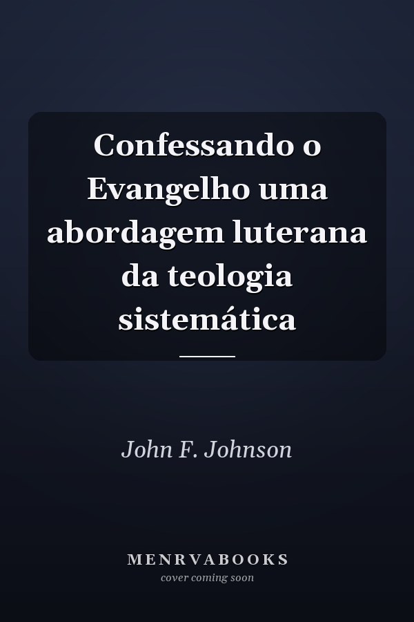 Confessando o Evangelho uma abordagem luterana da teologia sistemática