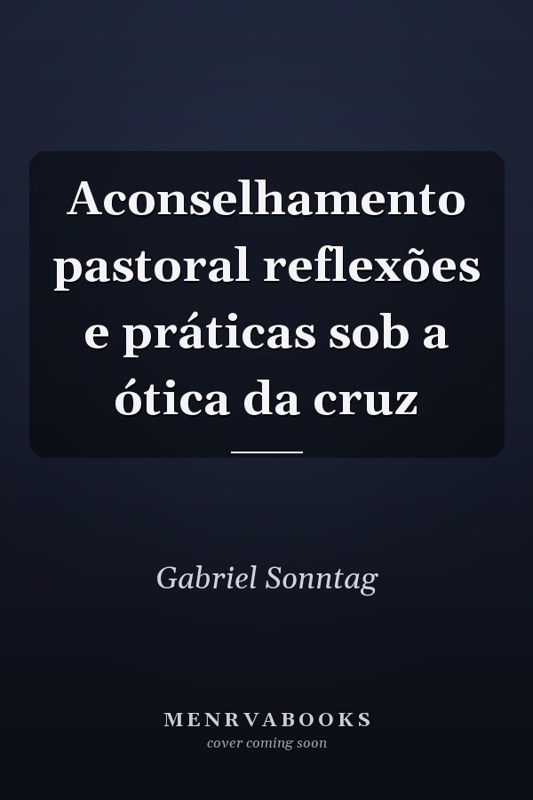 Aconselhamento pastoral reflexões e práticas sob a ótica da cruz
