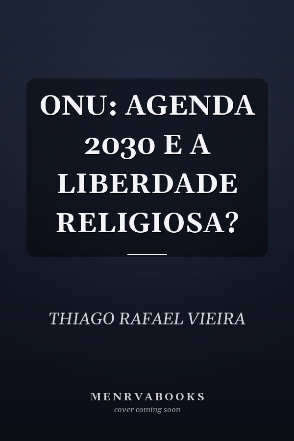 ONU: AGENDA 2030 E A LIBERDADE RELIGIOSA?